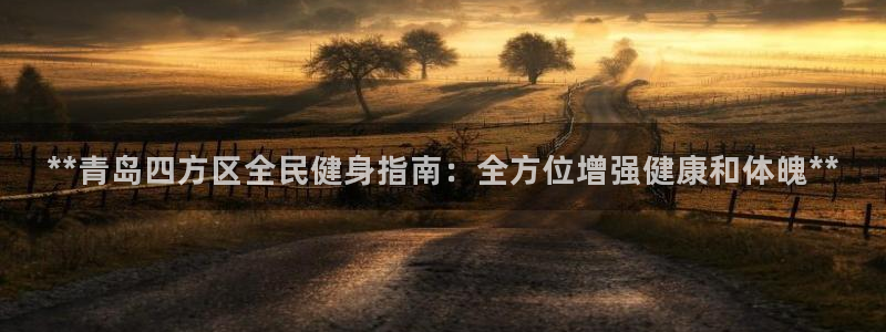 尊龙现金一下指导AG发财网：**青岛四方区全民健身指南：