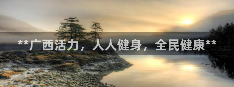 尊龙人生就是博用现金玩一下：**广西活力，人人健身，全民