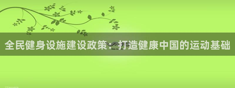 凯时app官方首页：全民健身设施建设政策：打造健康中国的