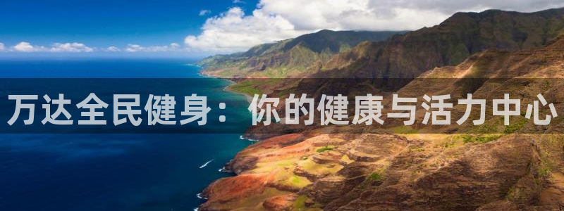 尊龙d88皆选ag发财网：万达全民健身：你的健康与活力中