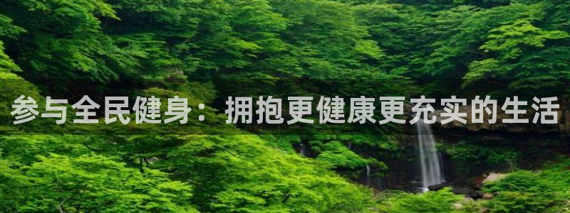 尊龙d88官网QU来就送38：参与全民健身：拥抱更健康更