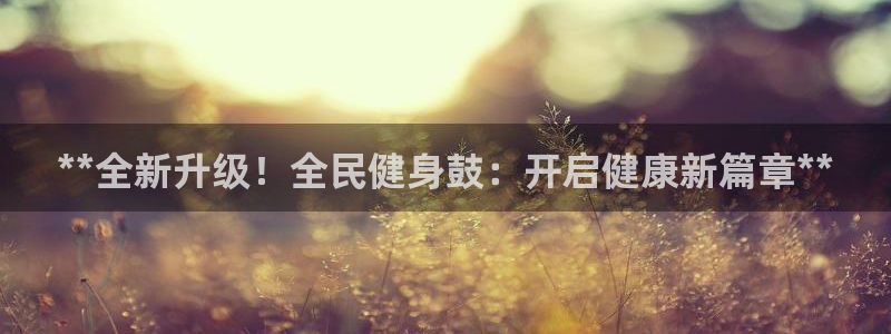 尊龙凯时网站不让提款：**全新升级！全民健身鼓：开启健康