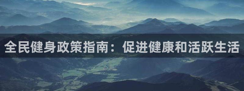 凯时k66官方发布：全民健身政策指南：促进健康和活跃生活
