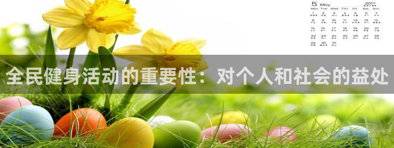 凯时APP官网首页：全民健身活动的重要性：对个人和社会的