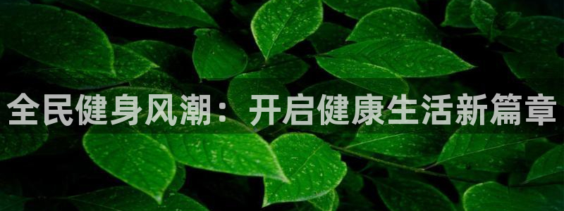 尊龙d88官网赢来就送38：全民健身风潮：开启健康生活新