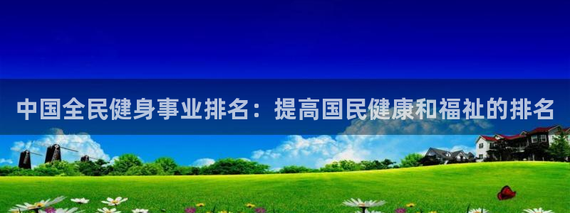 尊龙凯时白家乐：中国全民健身事业排名：提高国民健康和福祉
