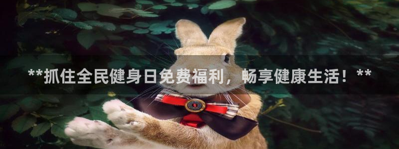 尊龙人生就是博登录首页：**抓住全民健身日免费福利，畅享