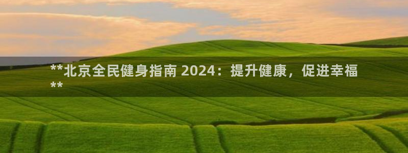 尊龙人生就是博一下首页：**北京全民健身指南 2024：
