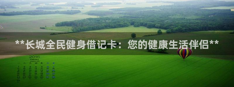 尊龙人生就是博D88：**长城全民健身借记卡：您的健康生
