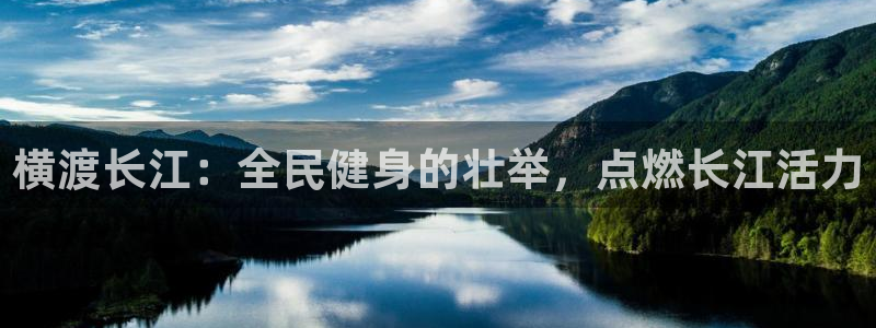 凯时k66会员登录：横渡长江：全民健身的壮举，点燃长江活