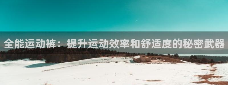 尊龙旗舰app：全能运动裤：提升运动效率和舒适度的秘密武