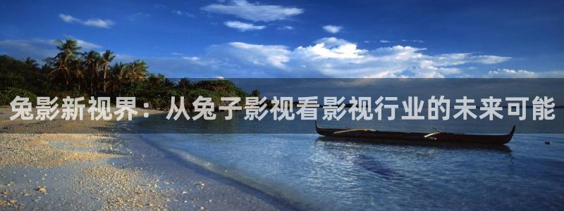 色婷婷伦理影院：兔影新视界：从兔子影视看影视行业的未来可能