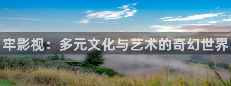 色婷婷在线影院：牢影视：多元文化与艺术的奇幻世界