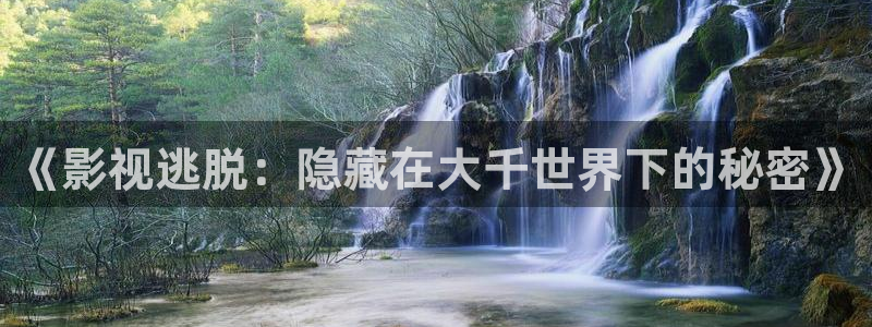 色婷婷影院十八影院：《影视逃脱：隐藏在大千世界下的秘密》